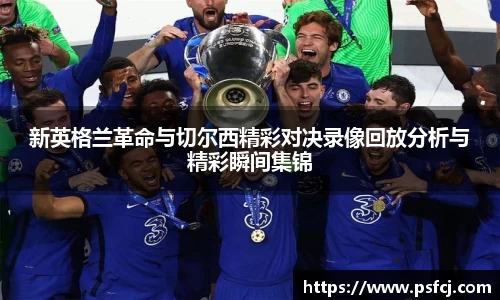 新英格兰革命与切尔西精彩对决录像回放分析与精彩瞬间集锦